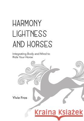 Harmony, Lightness and Horses Ylvie Fros Bent Branderup 9789082940404