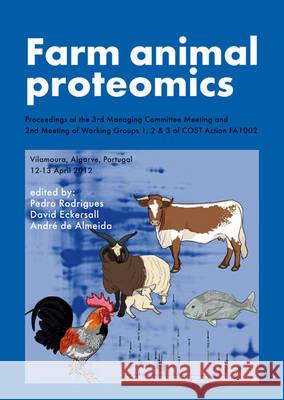 Farm animal proteomics: Proceedings of the 3rd Managing Committee Meeting and 2nd Meeting of Working Groups 1, 2 & 3 of COST Action FA1002 André de Almeida, David Eckersall, Pedro Rodrigues 9789086861958