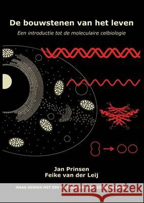 De Bouwstenen van Het Leven: Een Introductie tot de Moleculaire Celbiologie: 2015 J.A.M.M. Prinsen F.R. Van Der Leij  9789086862702 Wageningen Academic Publishers