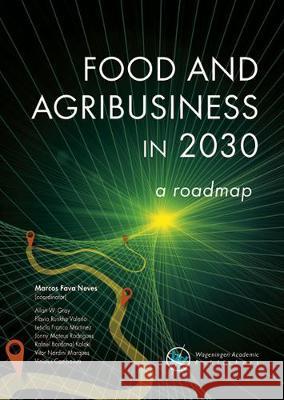 Food and agribusiness in 2030: a roadmap: 2020 Marcos Fava Neves Allan Gray Flavio Runkhe Valerio 9789086863549 Wageningen Academic Publishers