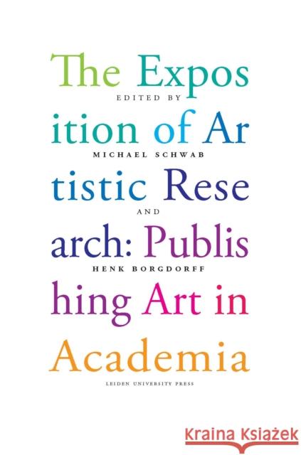 The Exposition of Artistic Research: Publishing Art in Academia Schwab 9789087281649