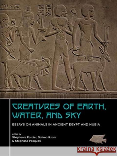 Creatures of Earth, Water and Sky: Essays on Animals in Ancient Egypt and Nubia Porcier, Stéphanie 9789088907715 Sidestone Press