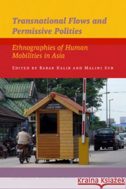 Transnational Flows and Permissive Polities: Ethnographies of Human Mobilities in Asia Kalir, Barak 9789089644084 Amsterdam University Press