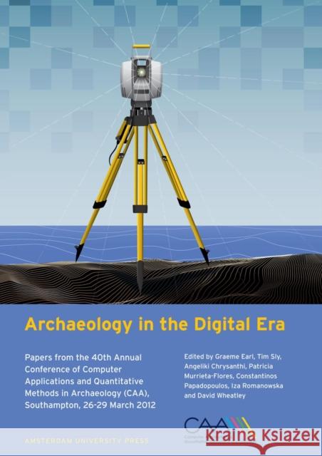 Archaeology in the Digital Era: Papers from the 40th Annual Conference of Computer Applications and Quantitative Methods in Archaeology (CAA), Southam Chrysanthi, Angeliki 9789089646637 Amsterdam University Press