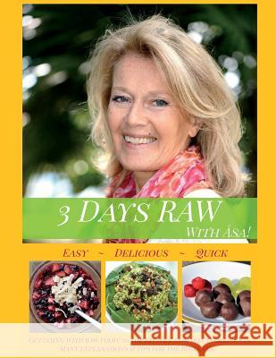3 Days RAW with Asa!: A Beginner's Guide to Raw Foods: Easy, Quick and Delicious! Johansson, Asa 9789163954429