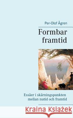 Formbar framtid: Essäer i skärningspunkten mellan nutid och framtid Per-Olof Ågren 9789176996201