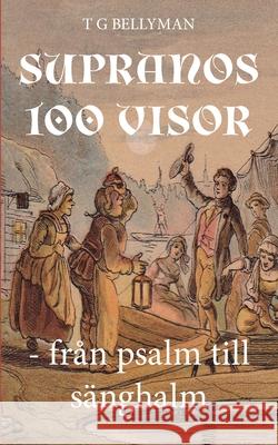 Supranos 100 visor: Från psalm till sänghalm T G Bellyman 9789178511785 Books on Demand
