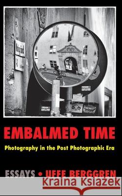 Embalmed Time: Photography in the Post Photographic Era Uffe Berggren 9789179698836 Books on Demand