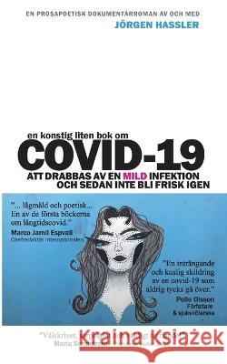 En konstig liten bok om COVID-19: Att drabbas av en mild infektion och sedan inte bli frisk igen J?rgen Hassler 9789180278508