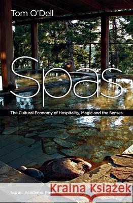 Spas: The Cultural Economy of Hospitality, Magic and the Senses O'Dell, Tom 9789185509355 Nordic Academic Press