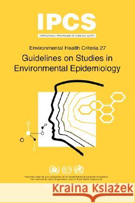 Guidelines on Studies in Environmental Epidemiology: Environmental Health Criteria Series No.27 ILO 9789241540872 World Health Organization