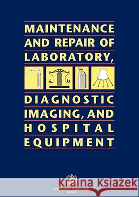 Maintenance and Repair of Laboratory, Diagnostic Imaging, and Hospital Equipment World Health Organization 9789241544634 World Health Organization