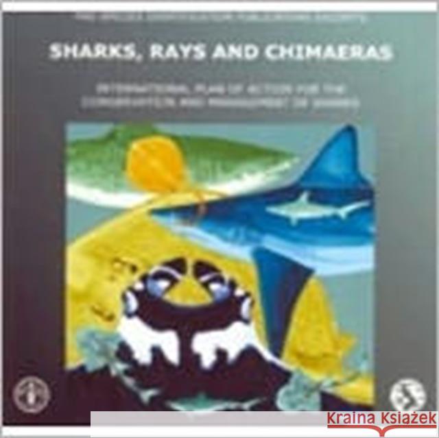 Sharks, Rays and Chimaeras : International Plan of Action for the Conservation and Management of Sharks, Fao Species Identifications Publications Excerpts Food And Agriculture Organization Of The United Nations 9789251059050 FOOD & AGRICULTURE ORGANIZATION OF THE UNITED