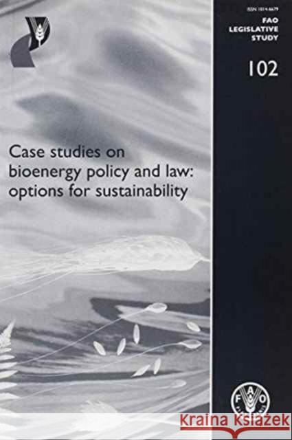 Case Studies on Bioenergy Policy and Law : Options for Sustainability Food and Agriculture Organization (Fao) 9789251064559 Food & Agriculture Organization of the UN (FA