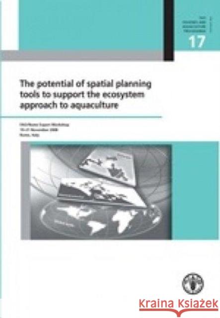 The Potential of Spatial Planning Tools to Support the Ecosystem Approach to Aquaculture : FAO/Rome Expert Workshop. 19-21 November 2008, Rome, Italy Josa Aguilar-Manjarrez Food and Agriculture Organization James McDaid Kapetsky 9789251064788