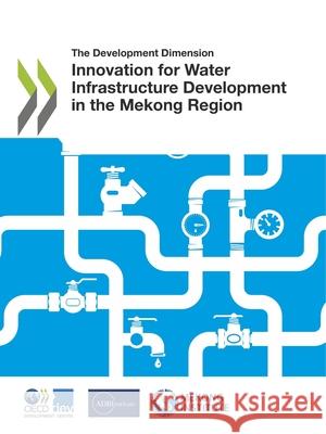 Innovation for waterinfrastructure developmentin the Mekong Region Organisation for Economic Co-operation a   9789264819047 Organization for Economic Co-operation and De