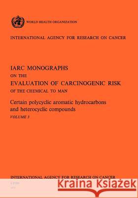 Certain polycyclic aromatic hydrocarbons and heterocyclic compounds. IARC Vol .3 World Health Organization 9789283212034 World Health Organization