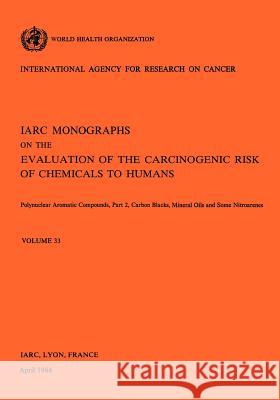 Polynuclear Aromatic Compounds, Part 2, Carbon Blacks, Mineral Oils and Some Nitroarenes. IARC Vol 33 Iarc                                     Health Organi Worl 9789283212331 World Health Organization