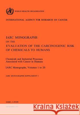 Chemicials and Industrial processes Associated with Cancer in Humans. Supplement to IARC Vol 20 World Health Organization 9789283214021 World Health Organization