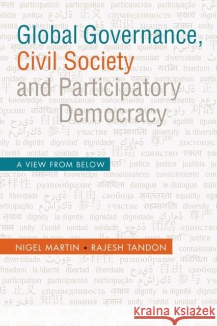 Global Governance, Civil Society and Participatory Democracy: A View from Below Nigel Martin Rajesh Tandon 9789332701496