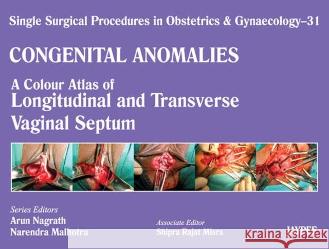 Single Surgical Procedures in Obstetrics and Gynaecology - Volume 31 : A Colour Atlas of Longitudenal and Transverse Vaginal Septum Arun Nagrath 9789350900802 Jaypee Brothers Medical Publishers