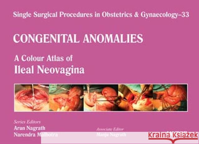 Single Surgical Procedures in Obstetrics and Gynaecology - 33 - Congenital Anomalies: A Colour Atlas of Ileal Neovagina Arun Nagrath 9789350902912 Jaypee Brothers Medical Publishers