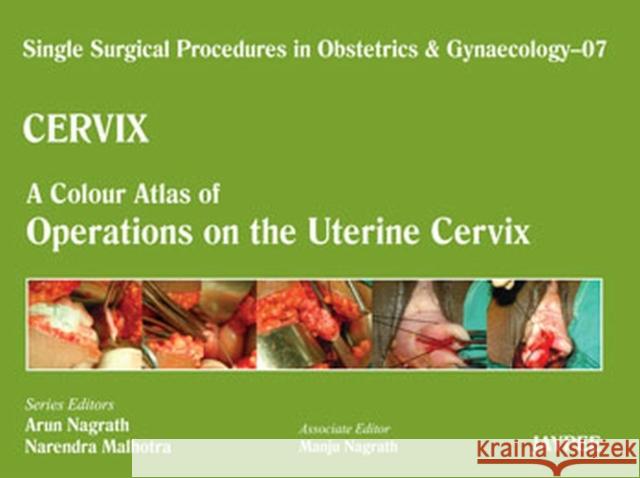 Single Surgical Procedures in Obstetrics and Gynaecology - Volume 7 - Cervix - A Colour Atlas of Operations on the Uterine Cervix Nagrath, Arun 9789350904886 Jp Medical Ltd