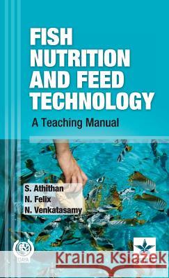Fish Nutrition and Feed Technology: A Teaching Manual S & Felix N & Venkatasamy   Athithan   9789351240495 Daya Pub. House