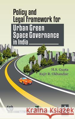 Policy and Legal Framework for Urban Green Space Governance in india Gupta, H. S. &. Okhandiar Rajit R. 9789351300717 Daya Pub. House