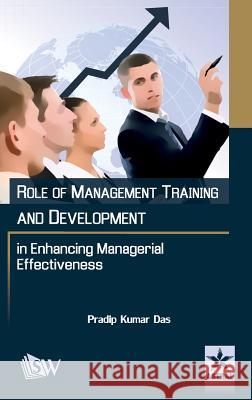 Role of Management Training and Development in Enhancing Managerial Effectiveness Pradeep Kumar Das 9789351308423