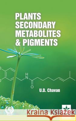 Plants Secondary Metabolites and Pigments U D Chavan 9789351309185 Astral International Pvt Ltd