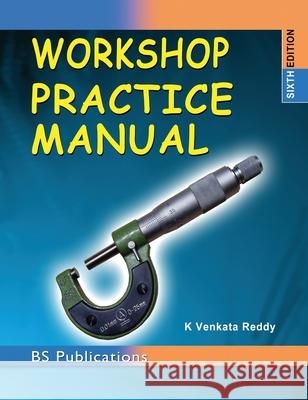 Workshop Practice Manual K Venkata Reddy 9789352300419 BS Publications