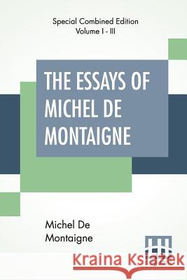 The Essays Of Michel De Montaigne (Complete): Translated By Charles Cotton. Edited By William Carew Hazlitt. Michel Montaigne Charles Cotton William Carew Hazlitt 9789353360634 Lector House