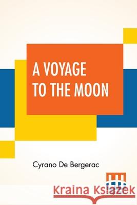 A Voyage To The Moon: Histoire Comique Des ÉTats Et Empires De La Lune (Comical History Of The States & Empires Of The World Of The Mo Bergerac, Cyrano de 9789353448004