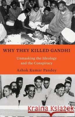 Why They Killed Gandhi Unmasking the Ideology and the Conspiracy Ashok Kumar Pandey 9789354470172