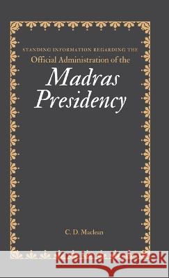 Standing Information Regarding the Official Administration of the MADRAS PRESIDENCY C D MacLean   9789355275547 Mjp Publishers