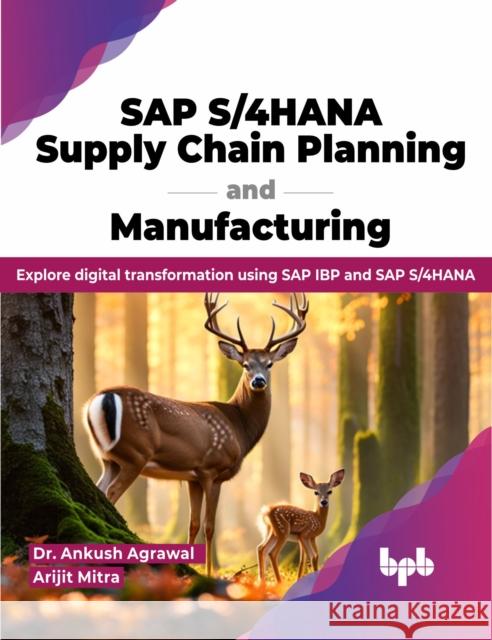 SAP S/4hana Supply Chain Planning and Manufacturing: Explore Digital Transformation Using SAP IBP and SAP S/4hana Agrawal Agrawal Arijit Mitra 9789355516237