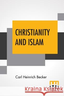 Christianity And Islam: Translated By Rev. H.J. Chaytor, M.A. Carl Heinrich Becker Henry John Chaytor 9789356140813
