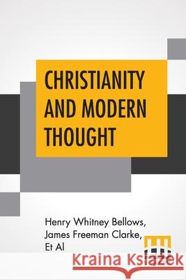 Christianity And Modern Thought Henry Whitney Bellows James Freeman Clarke Et Al 9789356140875