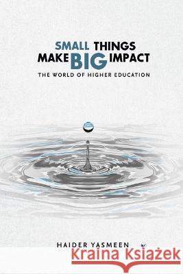 Small Things Make Big Impact: The World of Higher Education Haider Yasmeen 9789356480452
