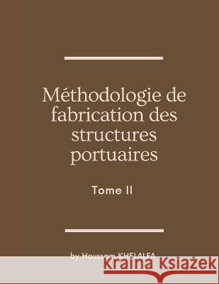 Méthodologie de fabrication des structures portuaires (Tome II) Houssam Khelalfa 9789356649255 Writat