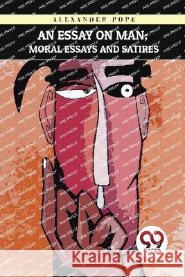 An Essay on Man; Moral Essays and Satires Alexander Pope 9789357278027