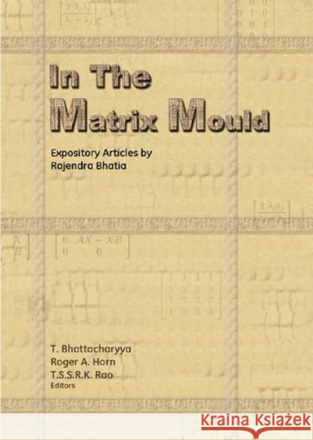In the Matrix Mould : Expository Articles by Rajendra Bhatia Tirthankar Bhattacharyya T. S. S. R. K. Rao  9789380250472 Hindustan Book Agency