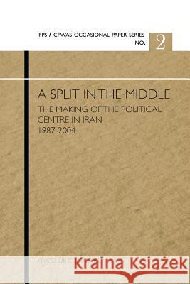 A Split in the Middle: The Making of the Political Centre in Iran, 1987-2004 Kingshuk Chatterjee 9789381904114 KW Publishers Pvt Ltd