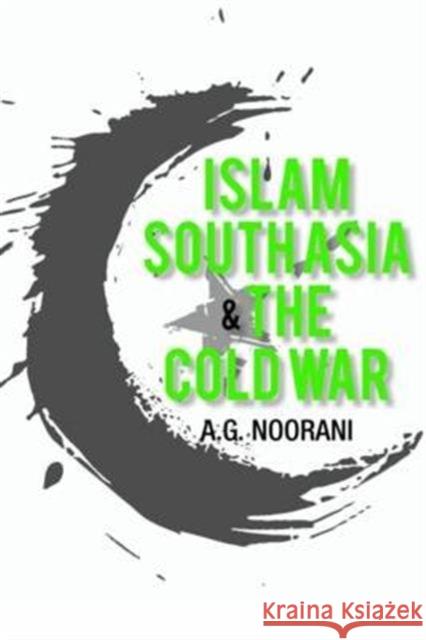 Islam, South Asia and the Cold War A. G. Noorani   9789382381006 Tulika