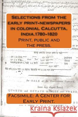 Selections from the early print-newspapers in colonial Calcutta, India.1780-1820: Print, public and the press. A. Center for Early Print, Facsimile 9789384281083 Lies and Big Feet