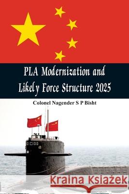 PLA Modernisation and Likely Force Structure 2025 Nagender Bisht, SP   9789384464493 VIJ Books (India) Pty Ltd