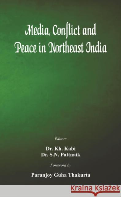 Media, Conflict and Peace in Northeast India Dr K. H. Kabi Dr S. N. Pattnaik 9789384464752 Vij Books India