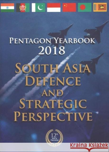 Pentagon Yearbook 2018 : South Asia Defence and Strategic Perspective Vijay Sakhuja 9789386618313