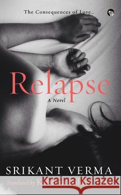Relapse, the Consequences of Love Srikant Verma, Krishna Baldev Vaid 9789388326360 Speaking Tiger Publishing Private Limited